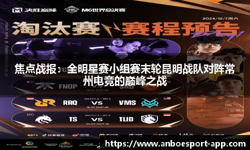 焦点战报：全明星赛小组赛末轮昆明战队对阵常州电竞的巅峰之战