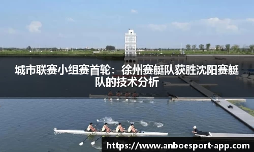 城市联赛小组赛首轮：徐州赛艇队获胜沈阳赛艇队的技术分析